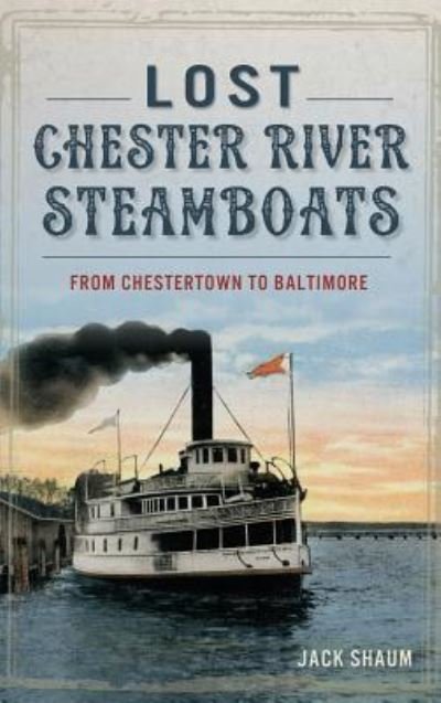 Cover for Jack Shaum · Lost Chester River Steamboats From Chestertown to Baltimore (Hardcover Book) (2015)