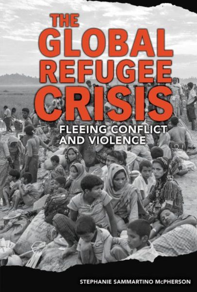 Cover for Stephanie Sammartino McPherson · The Global Refugee Crisis Fleeing Conflict and Violence (Hardcover Book) (2019)