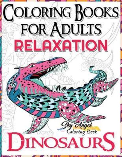 Coloring Books for Adults Relaxation : Dinosaur Coloring Book for Adults Coloring Books Dinosaurs, Adult Coloring Books 2017, Stress Relief, Patterns, ... Stress Relieving Animal Designs - Coloring Books for Adults Relaxation - Książki - Createspace Independent Publishing Platf - 9781542323116 - 4 stycznia 2017