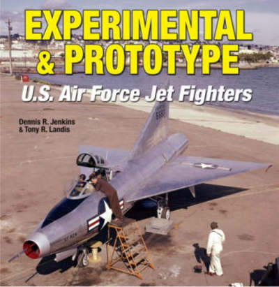 Cover for Dennis R. Jenkins · Experimental and Prototype U.S. Air Force Jet Fighters (Hardcover Book) (2012)