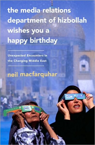 Cover for Neil Macfarquhar · The Media Relations Department of Hizbollah Wishes You a Happy Birthday: Unexpected Encounters in the Changing Middle East (Paperback Book) (2010)