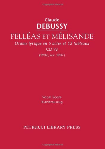 Pelleas et Melisande, CD 93: Vocal score - Claude Debussy - Kirjat - Petrucci Library Press - 9781608740116 - maanantai 26. joulukuuta 2011