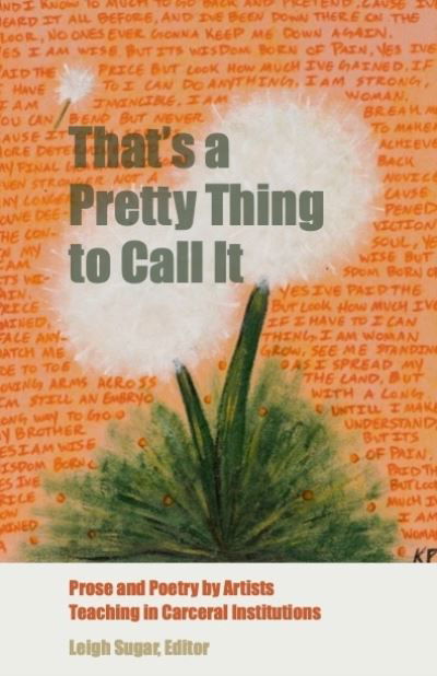 Cover for That's a Pretty Thing to Call It: Prose and Poetry by Artists Teaching in Carceral Institutions (Paperback Book) (2024)