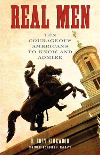 R. Cort Kirkwood · Real Men: Ten Courageous Americans to Know and Admire (Hardcover Book) (2006)