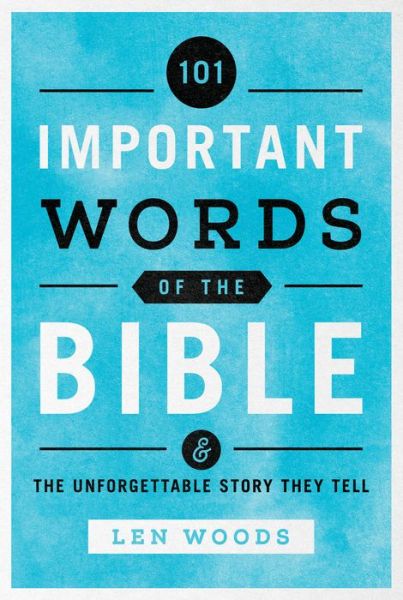 Cover for Len Woods · 101 Important Words of the Bible : And the Unforgettable Story They Tell (Paperback Book) (2020)