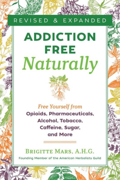 Cover for Brigitte Mars · Addiction-Free Naturally: Free Yourself from Opioids, Pharmaceuticals, Alcohol, Tobacco, Caffeine, Sugar, and More (Taschenbuch) [2nd Edition, Revised and Expanded edition] (2021)