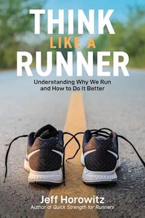 Think Like a Runner: Understanding Why We Run and How to Do It Better - Jeff Horowitz - Books - Ulysses Press - 9781646047116 - October 17, 2024