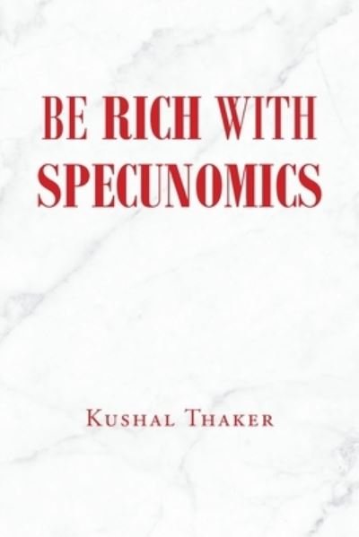 Cover for Kushal Thaker · Be Rich with Specunomics (Taschenbuch) (2021)