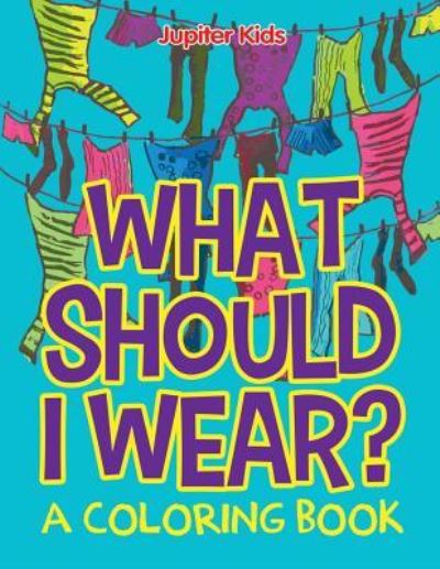 Cover for Jupiter Kids · What Should I Wear? (A Coloring Book) (Paperback Book) (2015)