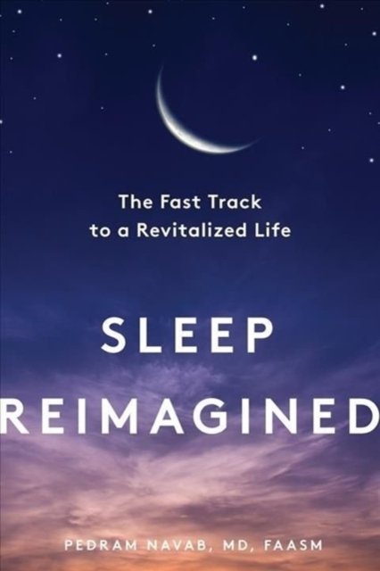 Cover for Navab, Pedram (Los Angeles Sleep Institute) · Sleep Reimagined: The Fast Track to a Revitalized Life (Hardcover Book) (2023)