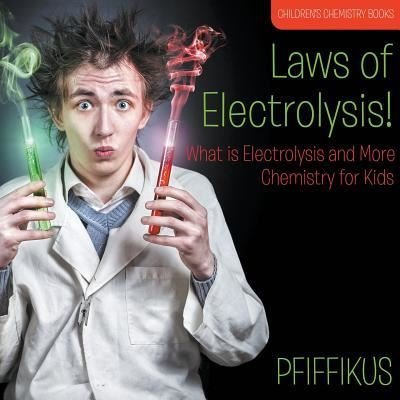 Cover for Pfiffikus · Laws of Electrolysis! What Is Electrolysis and More - Chemistry for Kids - Children's Chemistry Books (Paperback Bog) (2016)