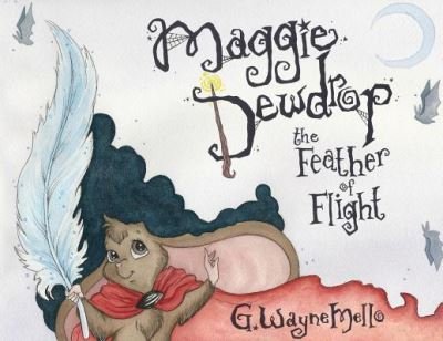 Cover for G. Wayne Mello · Maggie Dewdrop : The Feather of Flight (Paperback Book) (2018)