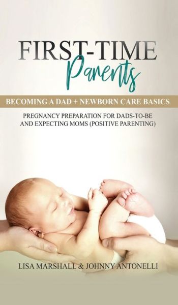 Cover for Lisa Marshall · First-Time Parents Box Set: Becoming a Dad + Newborn Care Basics - Pregnancy Preparation for Dads-to-Be and Expecting Moms - Positive Parenting (Hardcover Book) (2020)