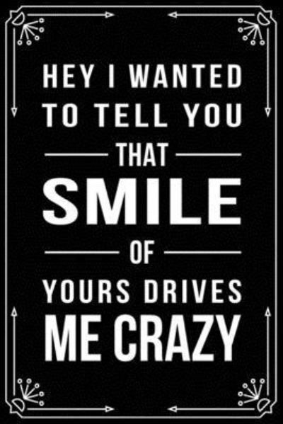 Hey I Wanted to Tell You... That Smile of Yours Drives Me Crazy - Bfsc Publishing - Livres - Independently Published - 9781698994116 - 10 octobre 2019