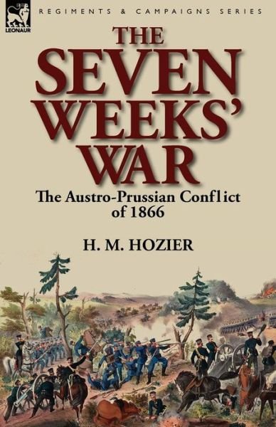 Cover for H M Hozier · The Seven Weeks' War: the Austro-Prussian Conflict of 1866 (Pocketbok) (2012)