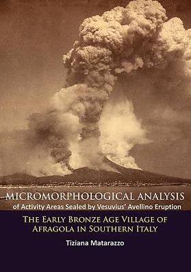 Cover for Tiziana Matarazzo · Micromorphological Analysis of Activity Areas Sealed by Vesuvius’ Avellino Eruption: The Early Bronze Age Village of Afragola in Southern Italy (Paperback Book) (2015)