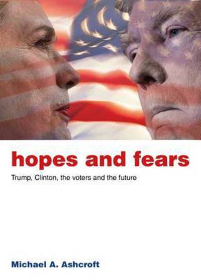 Cover for Michael Ashcroft · Hopes and Fears: Trump, Clinton, the Voters and the Future (Taschenbuch) (2017)