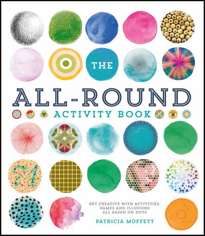 The All-Round Activity Book: Get creative with activities, games and illusions all based on dots - Patricia Moffett - Kirjat - Headline Publishing Group - 9781787391116 - torstai 11. heinäkuuta 2019