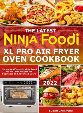 Cover for Susan Castagna · The Latest Ninja Foodi XL Pro Air Fryer Oven Cookbook: Simple &amp; Affordable Ninja Foodi XL Pro Air Oven Recipes for Beginners and Advanced Users (Hardcover Book) (2021)