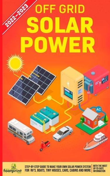 Cover for Small Footprint Press · Off Grid Solar Power 2022-2023: Step-By-Step Guide to Make Your Own Solar Power System For RV's, Boats, Tiny Houses, Cars, Cabins and more, With the Most up to Date Information (Paperback Book) (2021)