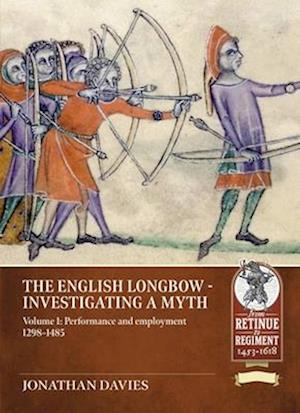 Cover for Jonathan Davies · The English Longbow: Investigating a Myth: Volume 1: Performance and Employment 1298-1485 - From Retinue to Regiment 1453-1618 (Paperback Book) (2025)