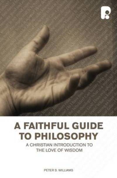 Cover for Peter S Williams · Faithful Guide to Philosophy, A: A Christian Introduction to the Love of Wisdom: A Christian Introduction to the Love of Wisdom (Paperback Book) (2013)