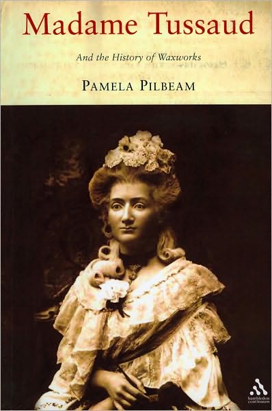 Cover for Pamela Pilbeam · Madame Tussaud: and the History of Waxworks (Paperback Book) (2006)