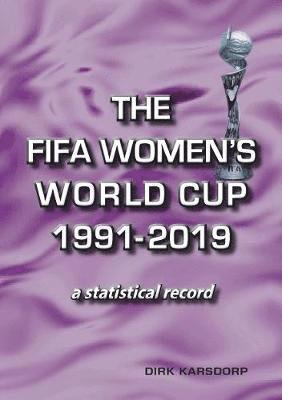 Cover for Dirk Karsdorp · The FIFA Women's World Cup 1991-2019: a statistical record (Paperback Book) (2019)