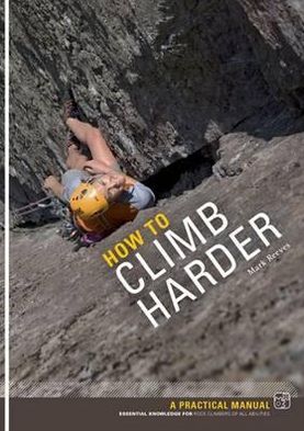 Cover for Mark Reeves · How to Climb Harder: A Practical Manual, Essential Knowledge for Rock Climbers of All Abilities (Pocketbok) (2010)