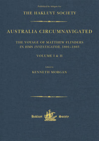 Cover for Kenneth Morgan · Australia Circumnavigated: The Voyage of Matthew Flinders in HMS Investigator, 1801-1803. Volume I - Hakluyt Society, Third Series (Hardcover Book) (2015)