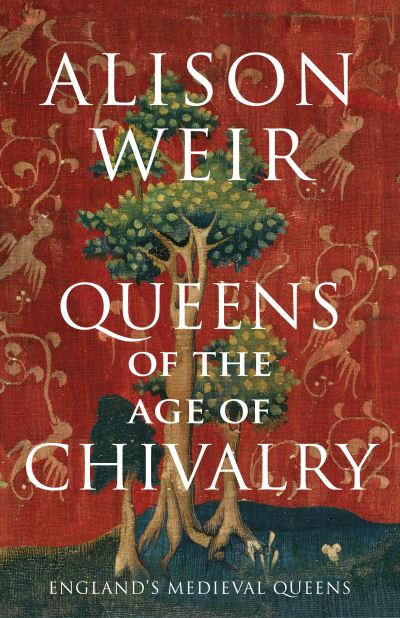 Queens of the Age of Chivalry - England's Medieval Queens - Alison Weir - Kirjat - Vintage Publishing - 9781910702116 - torstai 3. marraskuuta 2022