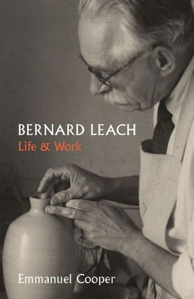 Bernard Leach: Life and Work - Emmanuel Cooper - Books - Paul Mellon Centre for Studies in Britis - 9781913107116 - February 25, 2020