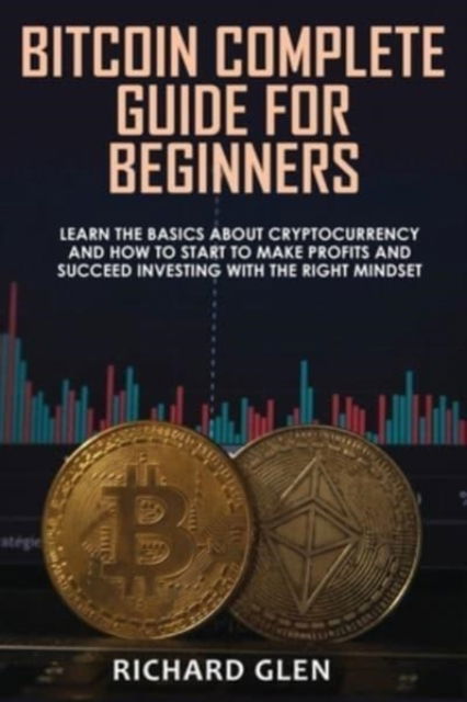 Cover for Richard Glen · Bitcoin Complete Guide for Beginners: Learn The Basics About Cryptocurrency and How to Start to Make Profits and Succeed Investing with the Right Mindset (Pocketbok) (2021)