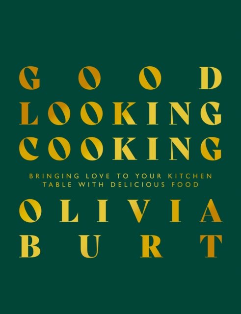 Good Looking Cooking: Bringing love to your kitchen table with delicious food - Olivia Burt - Kirjat - Meze Publishing - 9781915538116 - perjantai 10. marraskuuta 2023