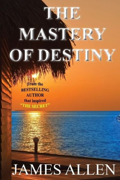 The Mastery of Destiny - James Allen - Books - Wisdom Road Publishing - 9781937884116 - August 14, 2014