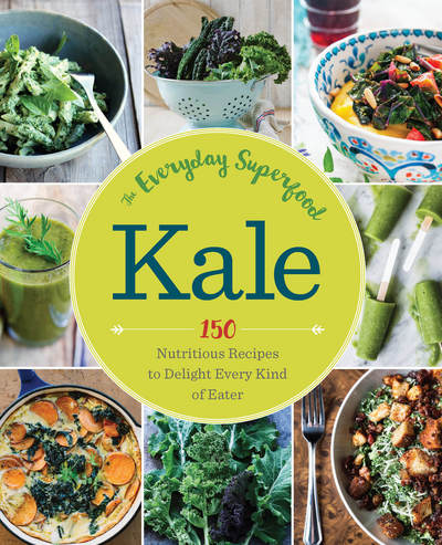 Cover for Sonoma Press · Kale: The Everyday Superfood: 150 Nutritious Recipes to Delight Every Kind of Eater (Paperback Book) (2015)