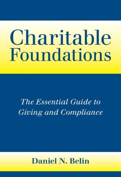 Charitable Foundations: the Essential Guide to Giving and Compliance - Daniel N Belin - Books - Five Columns Press, LLC - 9781942961116 - May 15, 2015