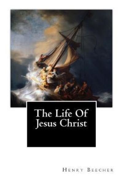 Cover for Henry Ward Beecher · The Life Of Jesus Christ (Paperback Book) (2017)