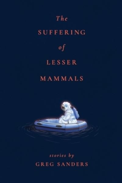 Cover for Greg Sanders · The Suffering of Lesser Mammals (Paperback Book) (2022)