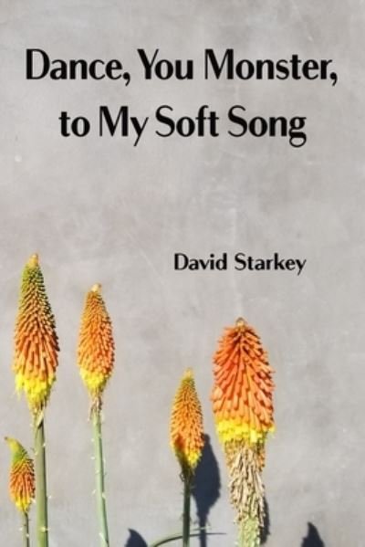 Dance, You Monster, to My Soft Song - David Starkey - Bøger - Futurecycle Press - 9781952593116 - 4. januar 2021