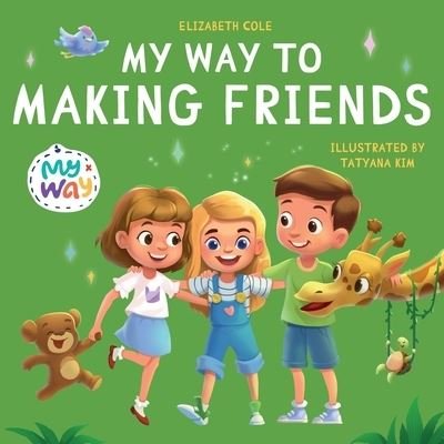 Cover for Elizabeth Cole · My Way to Making Friends: Children's Book about Friendship, Inclusion and Social Skills (Kids Feelings) - My Way: Social Emotional Books for Kids (Paperback Book) (2022)