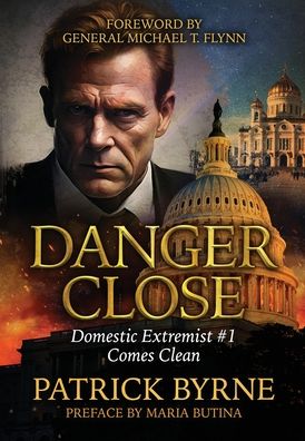 Cover for Patrick Byrne · Danger Close: Domestic Extremist #1 Comes Clean (Hardcover Book) (2024)