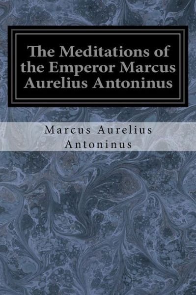 Cover for Marcus Aurelius Antoninus · The Meditations of the Emperor Marcus Aurelius Antoninus (Paperback Book) (2017)