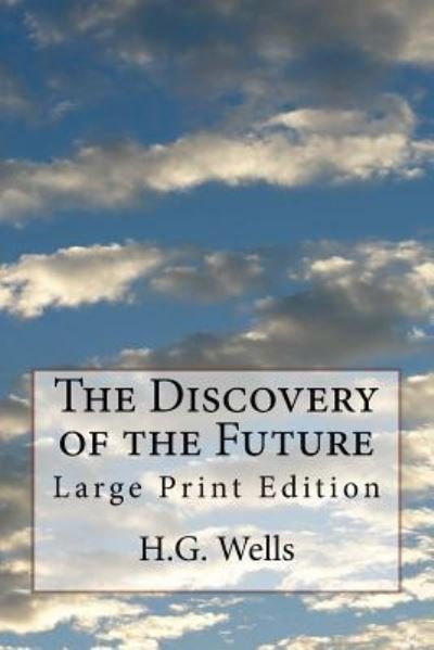 The Discovery of the Future - H G Wells - Böcker - Createspace Independent Publishing Platf - 9781978461116 - 20 oktober 2017