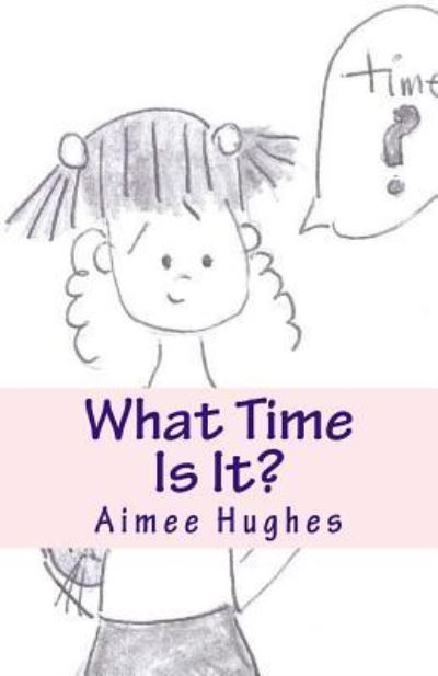 Cover for Aimee Hughes · What Time Is It? (Paperback Book) (2018)