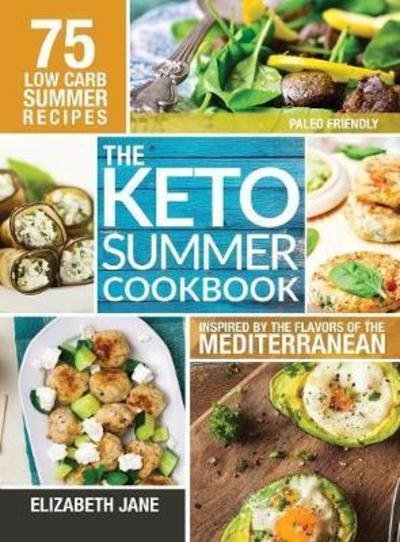 Cover for Elizabeth Jane · Keto Summer Cookbook: 75 Low Carb Recipes Inspired by the Flavors of the Mediterranean (Hardcover Book) (2017)