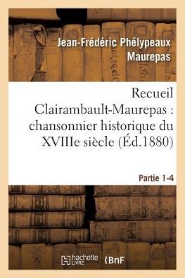 Cover for Maurepas-j-f · Recueil Clairambault-maurepas: Chansonnier Historique Du Xviiie Siecle Partie 1-4 (Paperback Book) (2016)