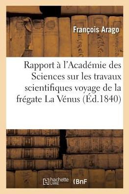 Cover for Francois Arago · Rapport Fait A l'Academie Des Sciences Sur Les Travaux Scientifiques Executes Pendant (Pocketbok) (2017)