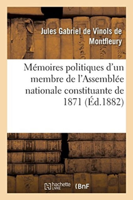 Cover for Jules Gabriel de Vinols de Montfleury · Memoires Politiques d'Un Membre de l'Assemblee Nationale Constituante de 1871 (Paperback Book) (2017)
