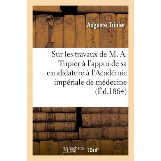 Cover for Tripier-A · Sur Les Travaux de M. A. Tripier, A l'Appui de Sa Candidature A l'Academie Imperiale de Medecine (Paperback Book) (2017)